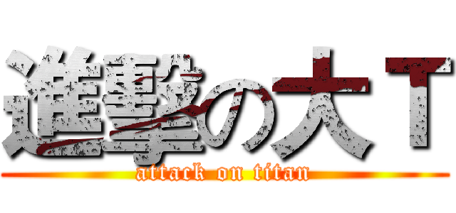 進擊の大Ｔ (attack on titan)