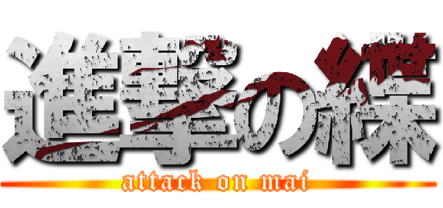 進撃の緤 (attack on mai)