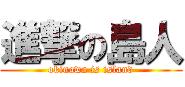 進撃の島人 (okinawa is island)