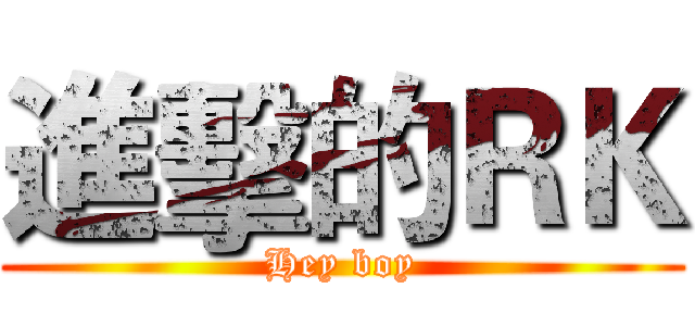 進擊的ＲＫ (Hey boy)