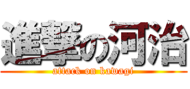 進撃の河治 (attack on kawagi)