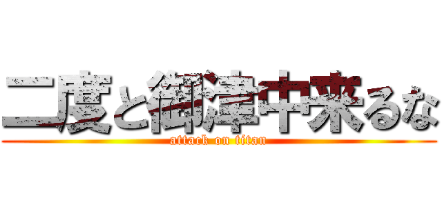 二度と御津中来るな (attack on titan)