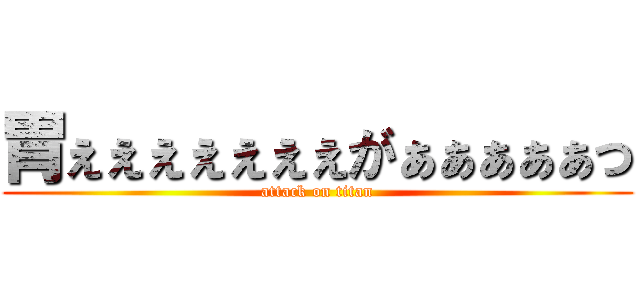 胃ぇぇぇぇぇぇぇがぁぁぁぁぁっ (attack on titan)