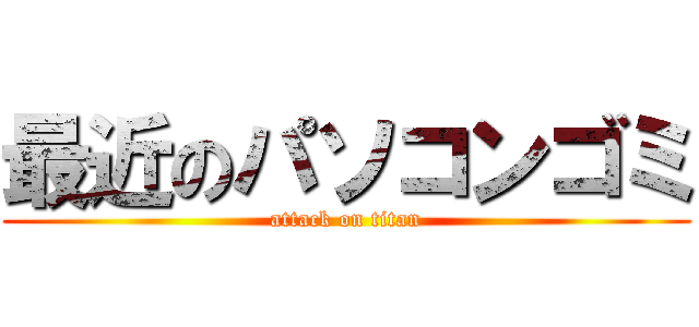 最近のパソコンゴミ (attack on titan)