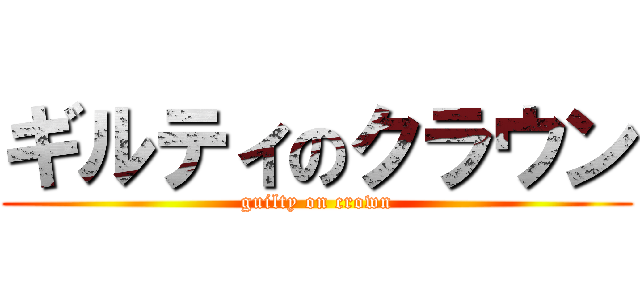 ギルティのクラウン (guilty on crown)