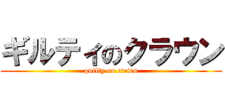 ギルティのクラウン (guilty on crown)