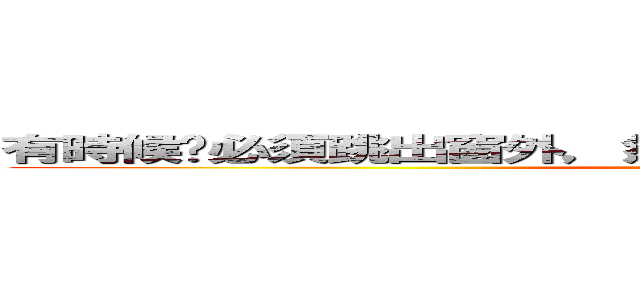 有時候你必須跳出窗外，然後在墜落的過程中長出翅膀。 ()