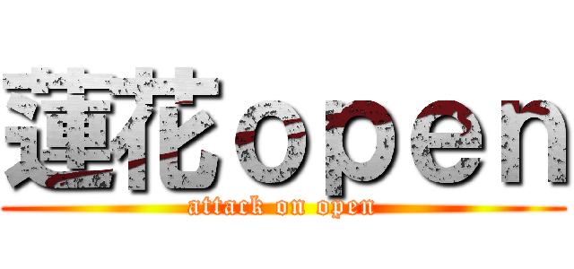 蓮花ｏｐｅｎ (attack on open)