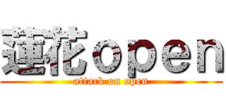蓮花ｏｐｅｎ (attack on open)