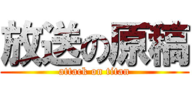 放送の原稿 (attack on titan)