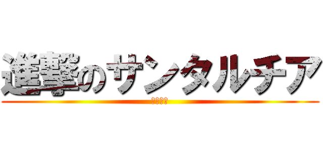進撃のサンタルチア (目は仮病)