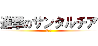 進撃のサンタルチア (目は仮病)