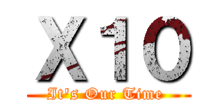 Ｘ１０ (It\'s Our Time )