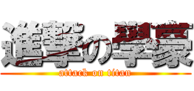 進撃の學豪 (attack on titan)