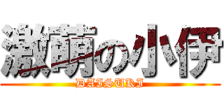 激萌の小伊 (DAISUKI)