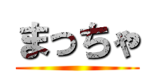 まっちゃ ()