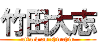 竹田大志 (attack on chinchin)