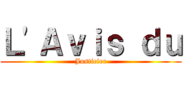Ｌ'Ａｖｉｓ ｄｕ (Justicier)