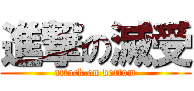 進撃の滅受 (attack on bottom)