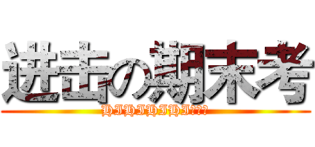 进击の期末考 (HIHIHIHI我来啦)