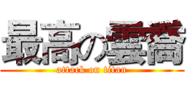 最高の雲喬 (attack on titan)