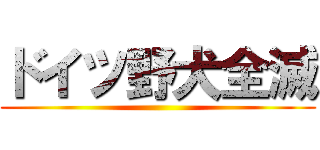 ドイツ野犬全滅 ()