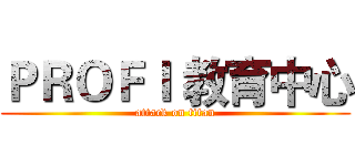 ＰＲＯＦＩ 教育中心 (attack on titan)