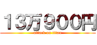 １３万９００円 (attack on titan)