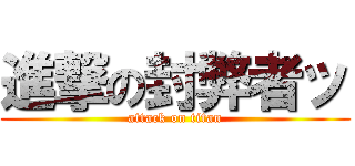 進撃の封弊者ッ (attack on titan)