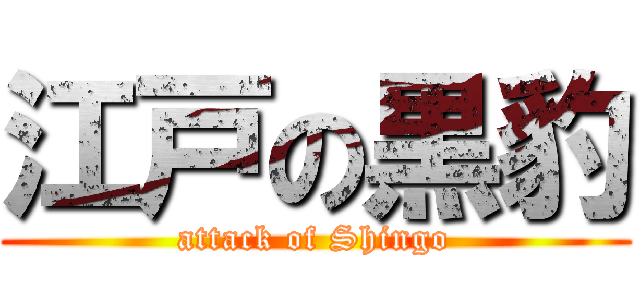 江戸の黒豹 (attack of Shingo)