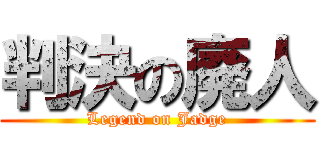 判決の廃人 (Legend on Jadge)