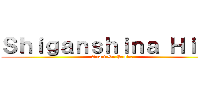 Ｓｈｉｇａｎｓｈｉｎａ Ｈｉｇｈ (Attack On Ponies)