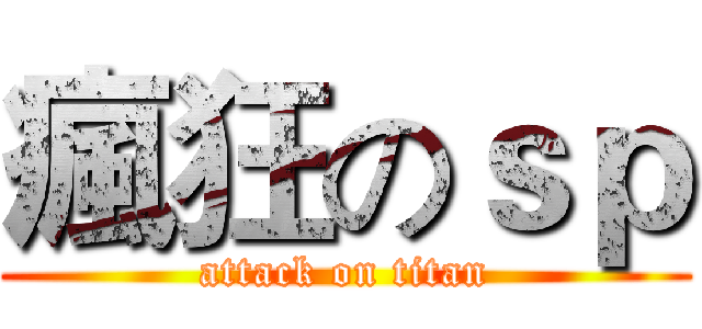 瘋狂のｓｐ (attack on titan)