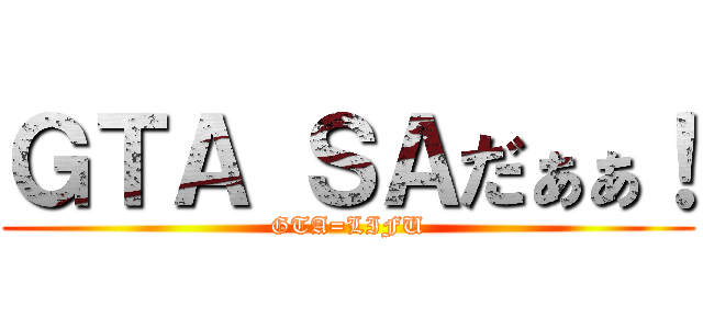 ＧＴＡ ＳＡだぁぁ！ (GTA=LIFU)