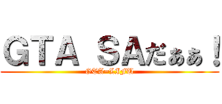 ＧＴＡ ＳＡだぁぁ！ (GTA=LIFU)