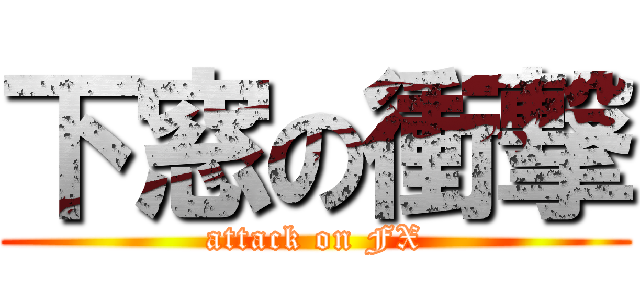 下窓の衝撃 (attack on FX)