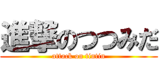 進撃のつつみだ (attack on tintin)