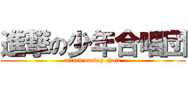 進撃の少年合唱団 (attack on boy choir)