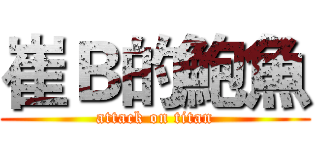 崔Ｂ的鮑魚 (attack on titan)