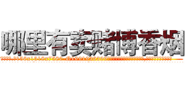 哪里有卖赌博香烟 (哪里有卖赌博香烟【电.话156x1318x7580-Q1991936399鑫宏药业】我们做的是长期生意,靠的是老客户长期支持
参考消息网2月20日报道 韩媒称，“剩女多、离婚率高的城市，房价一定会上涨。”这是中国经济学家金岩石2016年12月参加在上海举行的房地产相关论坛时说的话。
)