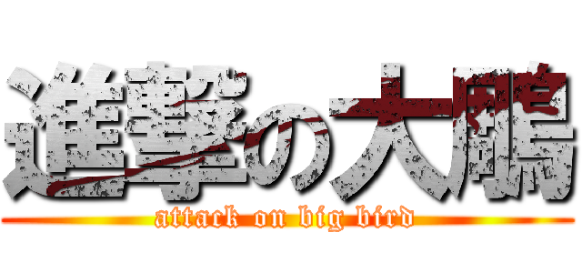 進撃の大鵰 (attack on big bird)