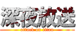 深夜放送 (attack on titan)