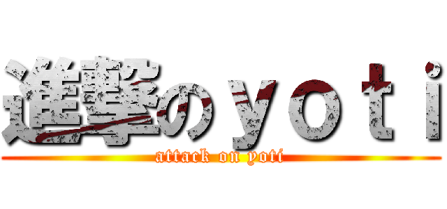 進撃のｙｏｔｉ (attack on yoti)