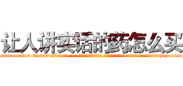 让人讲实话的药怎么买 (让人讲实话的药怎么买【电-话151x68344x817-Q1065427042元-吉-药-业】我们做的是长期生意,靠的是老客户长期支持 让人讲实话的药怎么买在发表了一篇http://sngk.net/fc67Rw

参考消息网我们做的是长期生意,靠的是老客户长期支持也许我们早该意识到，就连鲍勃·霍斯金斯（金球奖戏剧类电影男主角 
)