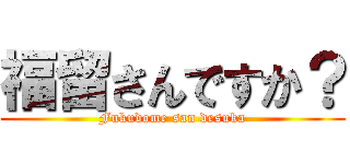 福留さんですか？ (Fukudome san desuka)