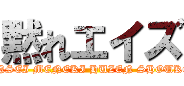 黙れエイズ (KOUTENSEI MENEKI HUZEN SHOUKOUGUN)