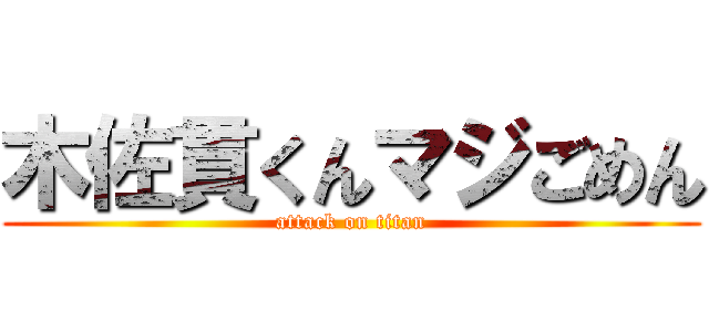 木佐貫くんマジごめん (attack on titan)