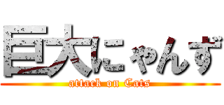 巨大にゃんず (attack on Cats)