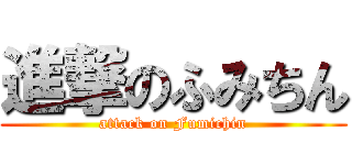 進撃のふみちん (attack on Fumichin)