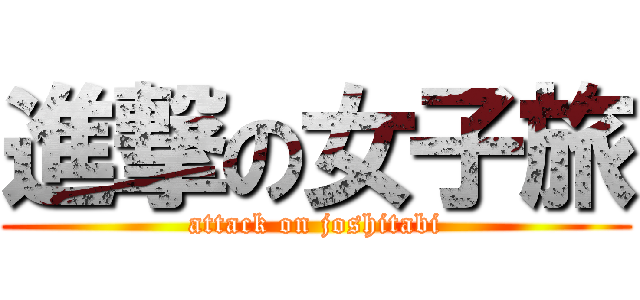 進撃の女子旅 (attack on joshitabi)